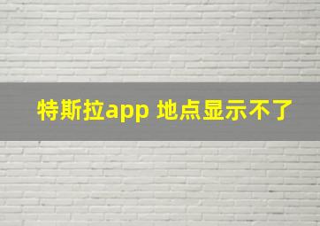 特斯拉app 地点显示不了